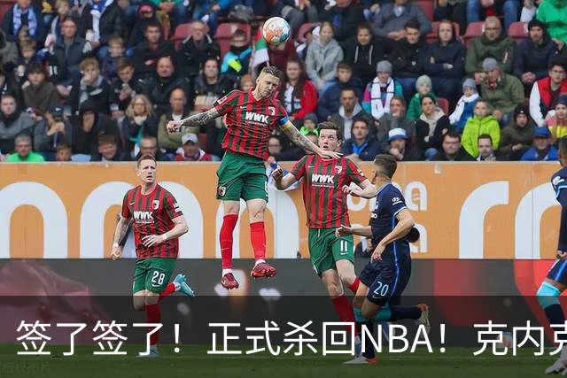 签了签了！正式杀回NBA！克内克特加盟卫冕冠军